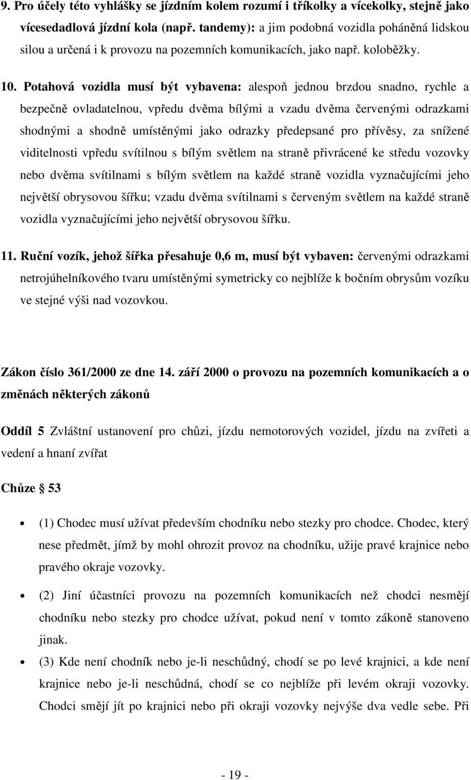 Potahová vozidla musí být vybavena: alespoň jednou brzdou snadno, rychle a bezpečně ovladatelnou, vpředu dvěma bílými a vzadu dvěma červenými odrazkami shodnými a shodně umístěnými jako odrazky