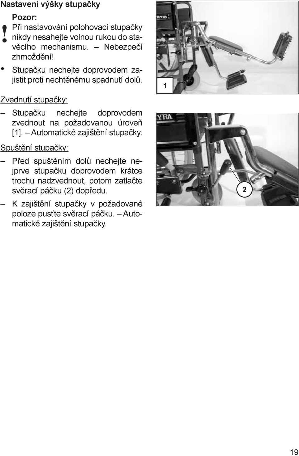 Zvednutí stupačky: Stupačku nechejte doprovodem zvednout na požadovanou úroveň [1]. Automatické zajištění stupačky.