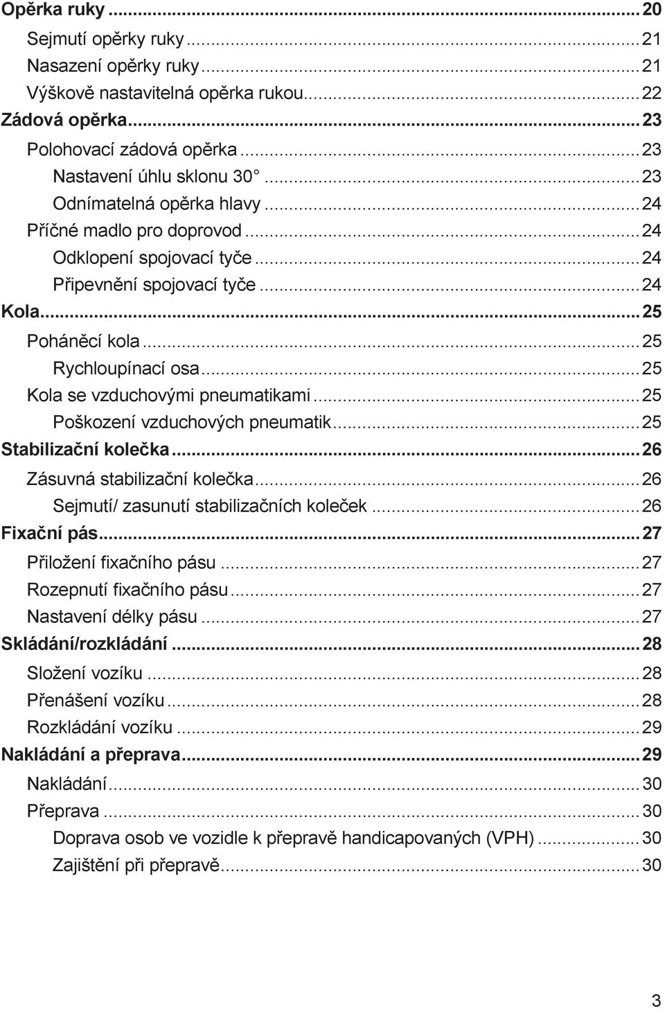 ..25 Kola se vzduchovými pneumatikami...25 Poškození vzduchových pneumatik...25 Stabilizační kolečka...26 Zásuvná stabilizační kolečka...26 Sejmutí/ zasunutí stabilizačních koleček...26 Fixační pás.