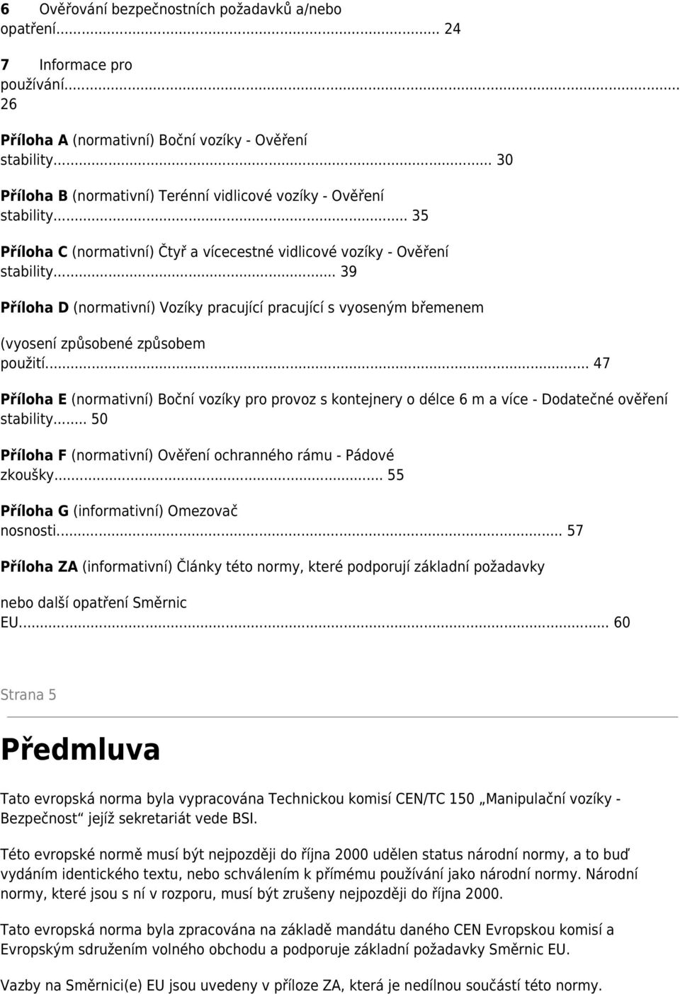 .. 39 Příloha D (normativní) Vozíky pracující pracující s vyoseným břemenem (vyosení způsobené způsobem použití.