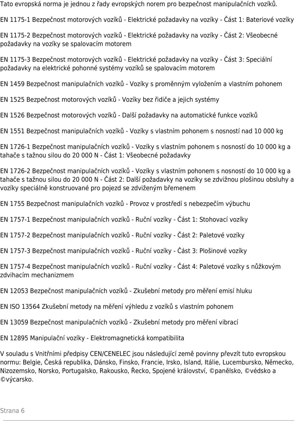 požadavky na vozíky se spalovacím motorem EN 1175-3 Bezpečnost motorových vozíků - Elektrické požadavky na vozíky - Část 3: Speciální požadavky na elektrické pohonné systémy vozíků se spalovacím