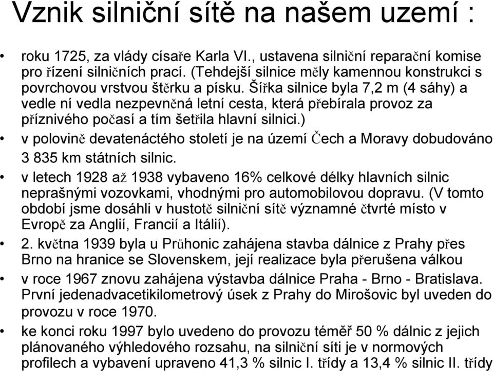 Šířka silnice byla 7,2 m (4 sáhy) a vedle ní vedla nezpevněná letní cesta, která přebírala provoz za příznivého počasí a tím šetřila hlavní silnici.