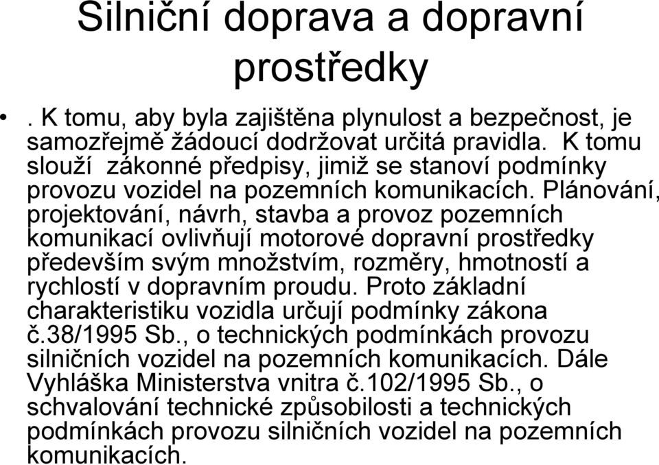 Plánování, projektování, návrh, stavba a provoz pozemních komunikací ovlivňují motorové dopravní prostředky především svým množstvím, rozměry, hmotností a rychlostí v dopravním proudu.