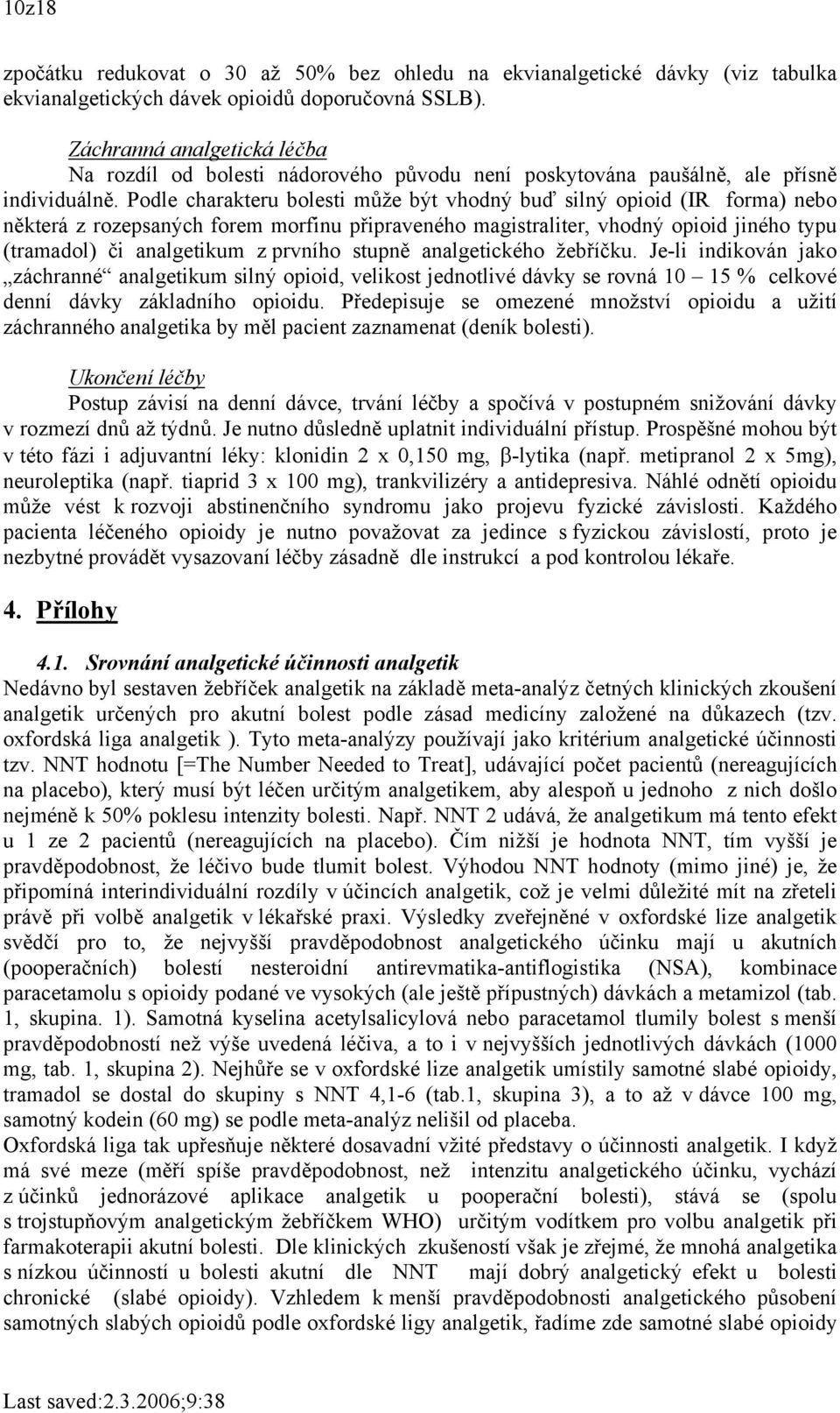 Podle charakteru bolesti může být vhodný buď silný opioid (IR forma) nebo některá z rozepsaných forem morfinu připraveného magistraliter, vhodný opioid jiného typu (tramadol) či analgetikum z prvního