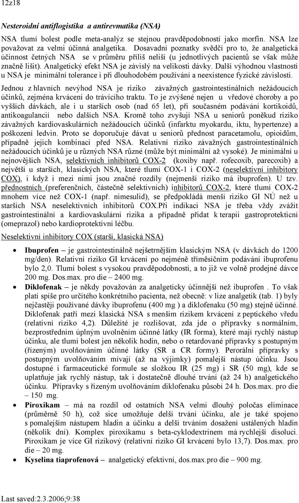 Analgetický efekt NSA je závislý na velikosti dávky. Další výhodnou vlastností u NSA je minimální tolerance i při dlouhodobém používání a neexistence fyzické závislosti.