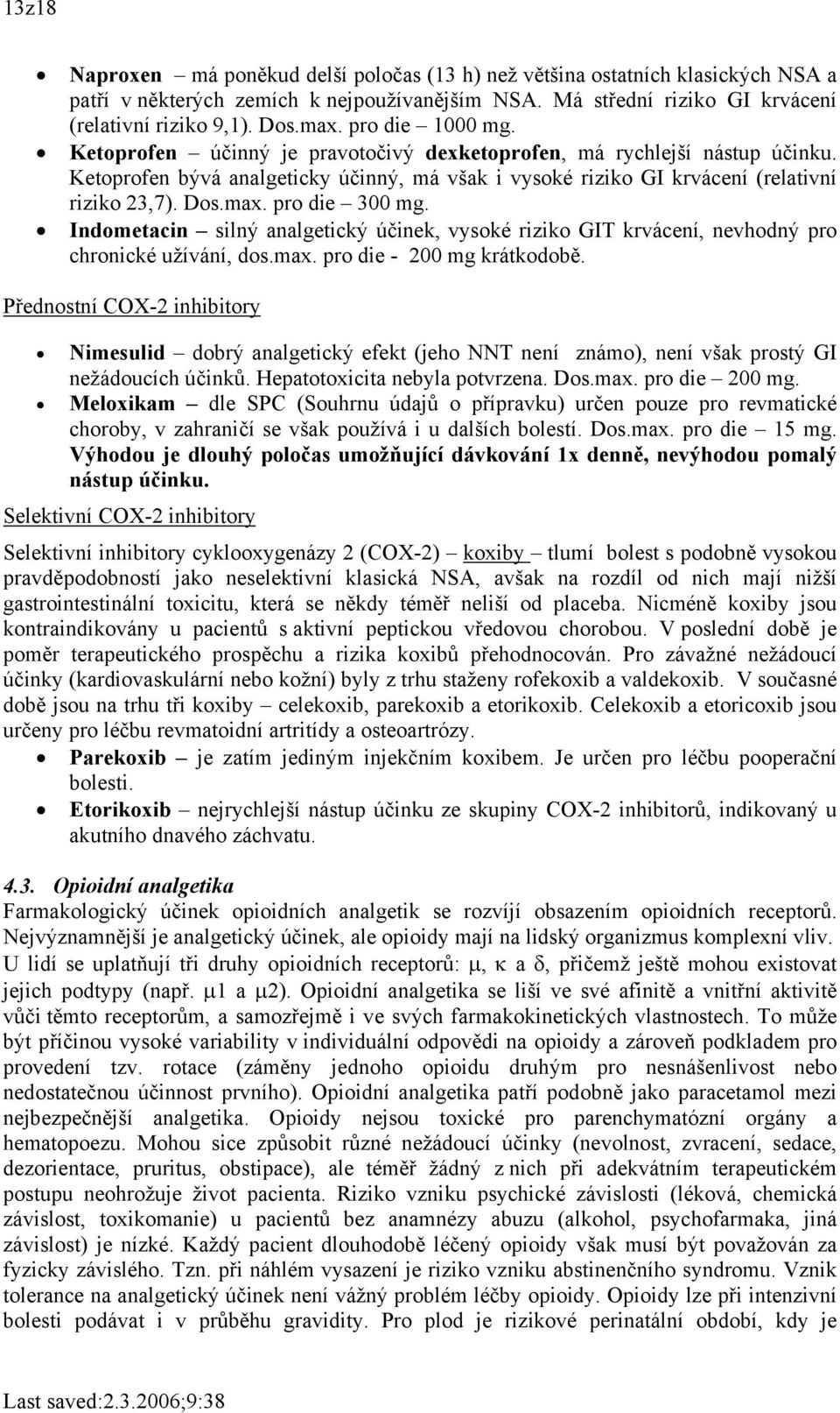 pro die 300 mg. Indometacin silný analgetický účinek, vysoké riziko GIT krvácení, nevhodný pro chronické užívání, dos.max. pro die - 200 mg krátkodobě.