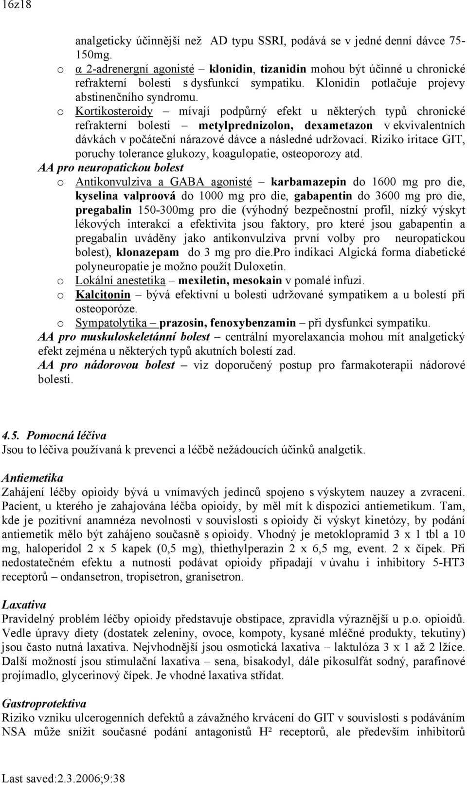 o Kortikosteroidy mívají podpůrný efekt u některých typů chronické refrakterní bolesti metylprednizolon, dexametazon v ekvivalentních dávkách v počáteční nárazové dávce a následné udržovací.