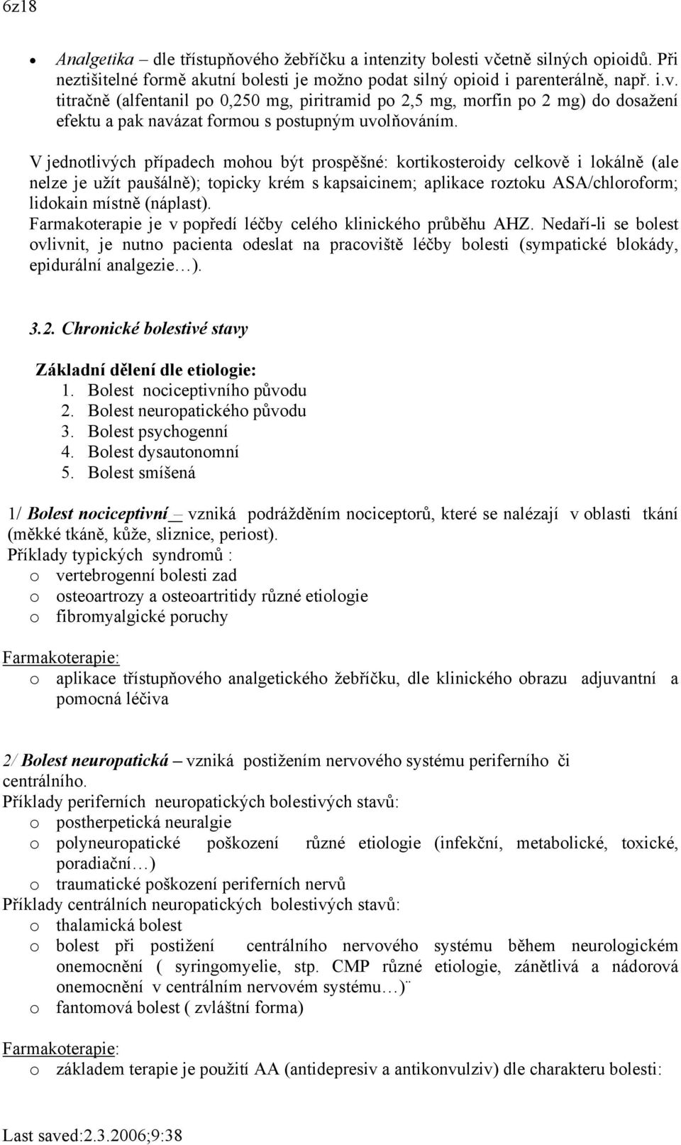 Farmakoterapie je v popředí léčby celého klinického průběhu AHZ. Nedaří-li se bolest ovlivnit, je nutno pacienta odeslat na pracoviště léčby bolesti (sympatické blokády, epidurální analgezie ). 3.2.