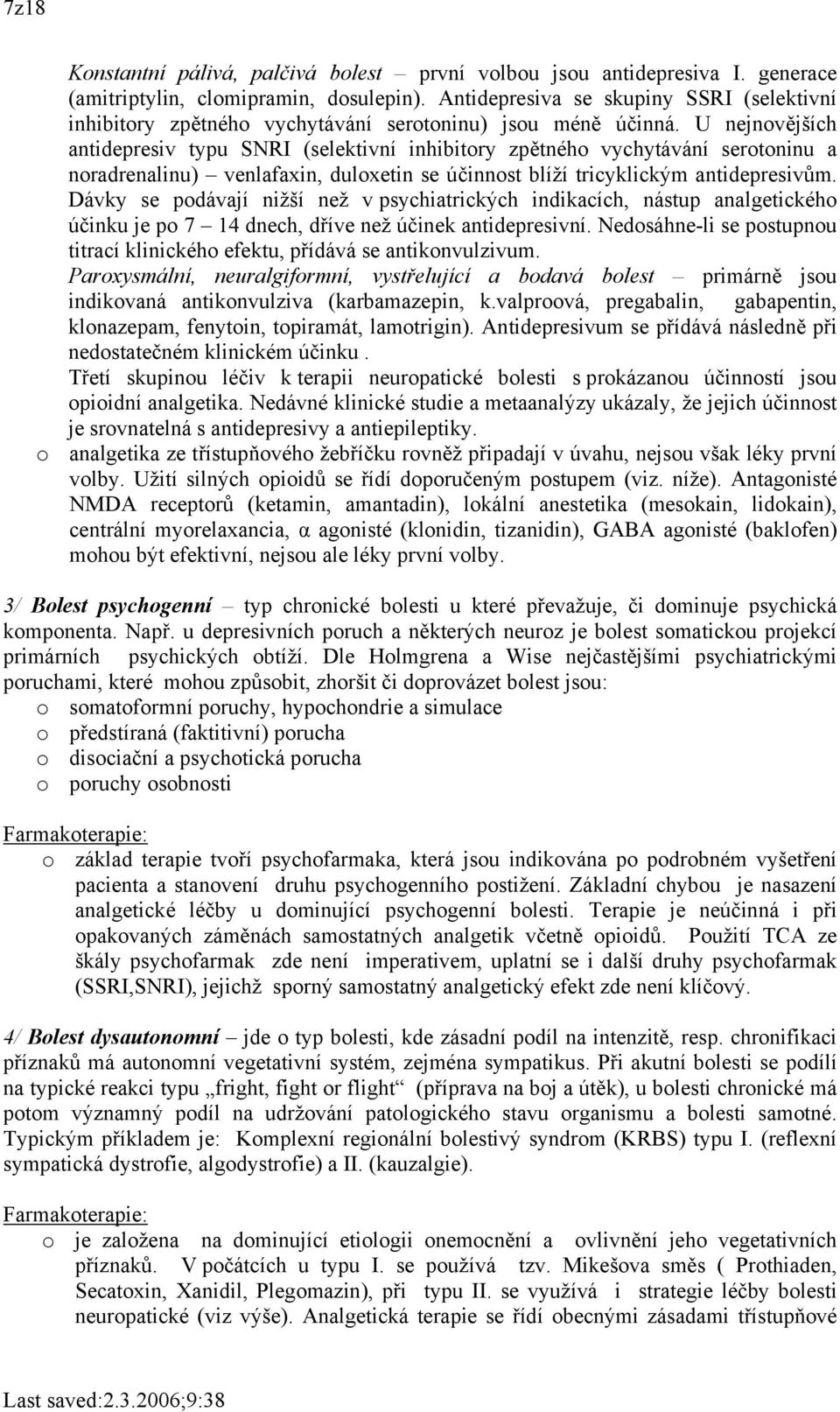 U nejnovějších antidepresiv typu SNRI (selektivní inhibitory zpětného vychytávání serotoninu a noradrenalinu) venlafaxin, duloxetin se účinnost blíží tricyklickým antidepresivům.