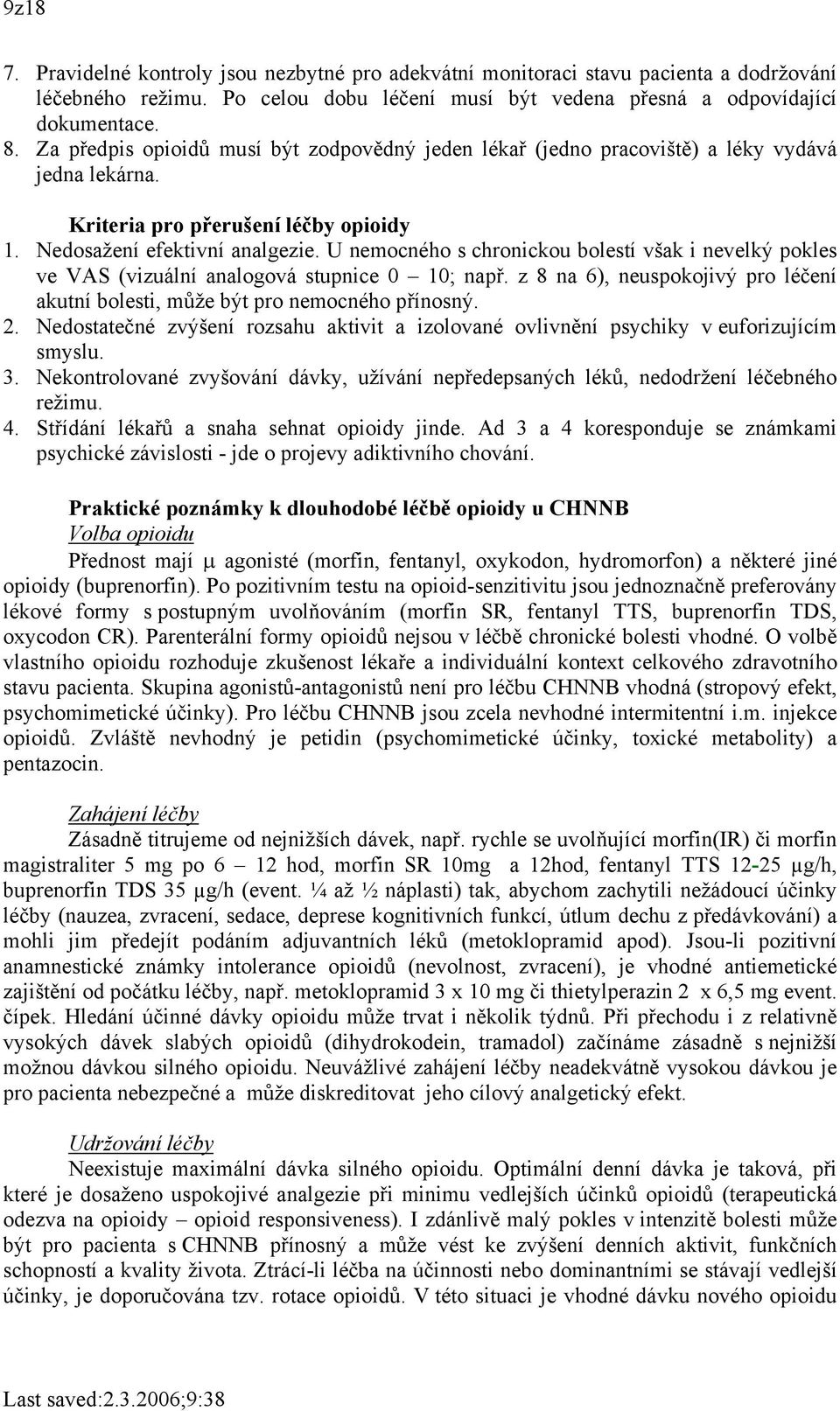 U nemocného s chronickou bolestí však i nevelký pokles ve VAS (vizuální analogová stupnice 0 10; např. z 8 na 6), neuspokojivý pro léčení akutní bolesti, může být pro nemocného přínosný. 2.