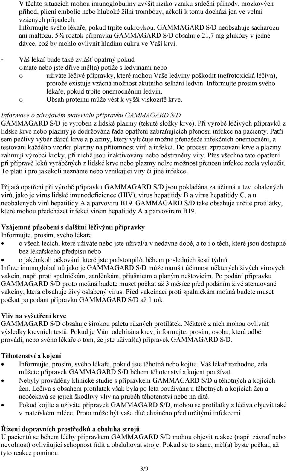 5% roztok přípravku GAMMAGARD S/D obsahuje 21,7 mg glukózy v jedné dávce, což by mohlo ovlivnit hladinu cukru ve Vaší krvi.