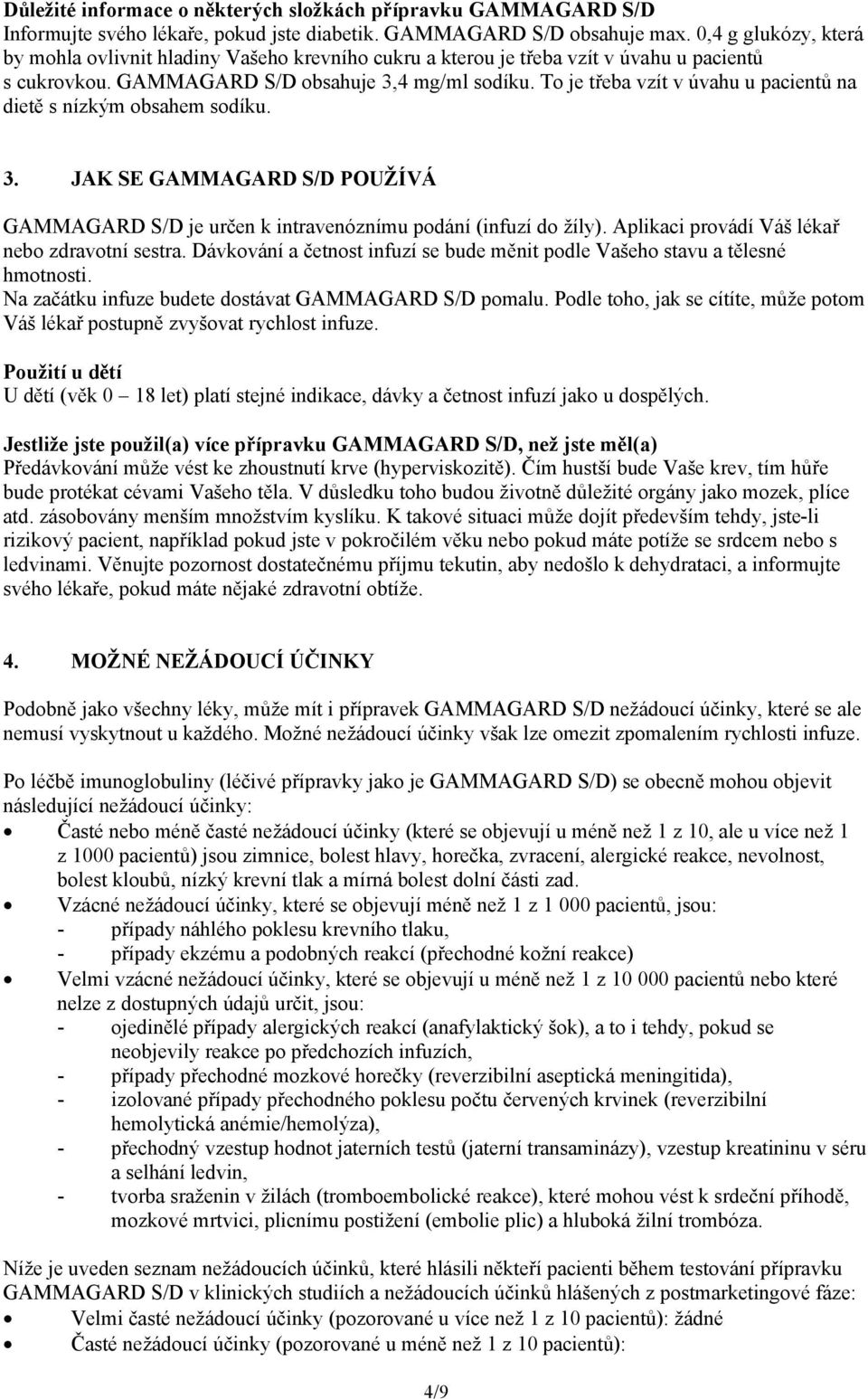 To je třeba vzít v úvahu u pacientů na dietě s nízkým obsahem sodíku. 3. JAK SE GAMMAGARD S/D POUŽÍVÁ GAMMAGARD S/D je určen k intravenóznímu podání (infuzí do žíly).