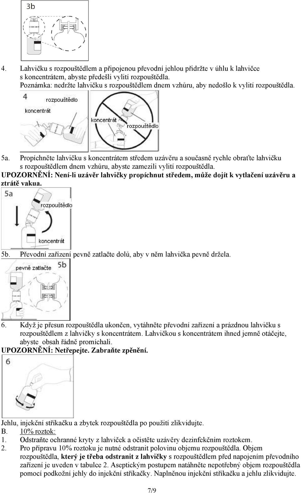 Propíchněte lahvičku s koncentrátem středem uzávěru a současně rychle obraťte lahvičku s rozpouštědlem dnem vzhůru, abyste zamezili vylití rozpouštědla.