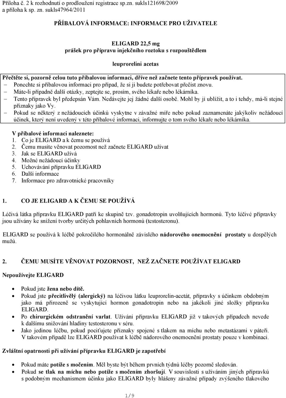 informaci, dříve než začnete tento přípravek používat. Ponechte si příbalovou informaci pro případ, že si ji budete potřebovat přečíst znovu.