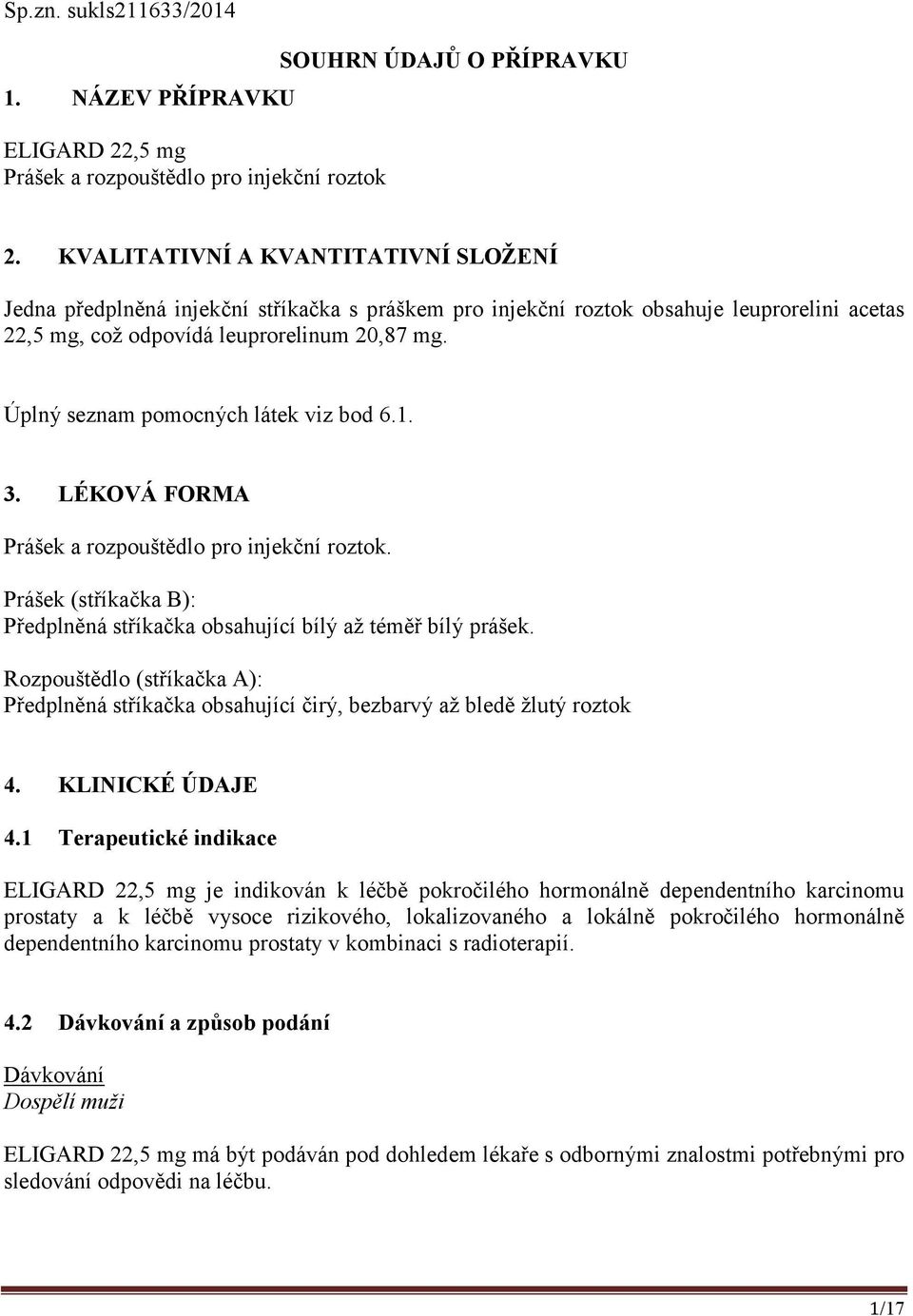 Úplný seznam pomocných látek viz bod 6.1. 3. LÉKOVÁ FORMA Prášek a rozpouštědlo pro injekční roztok. Prášek (stříkačka B): Předplněná stříkačka obsahující bílý až téměř bílý prášek.