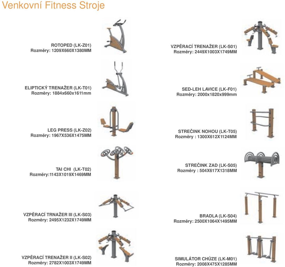 1300X612X1124MM TAI CHI (LK-T02) Rozměry:1143X1019X1469MM STREČINK ZAD (LK-S05) Rozměry : 504X617X1318MM VZPĚRACÍ TRNAŽER III (LK-S03) Rozměry: