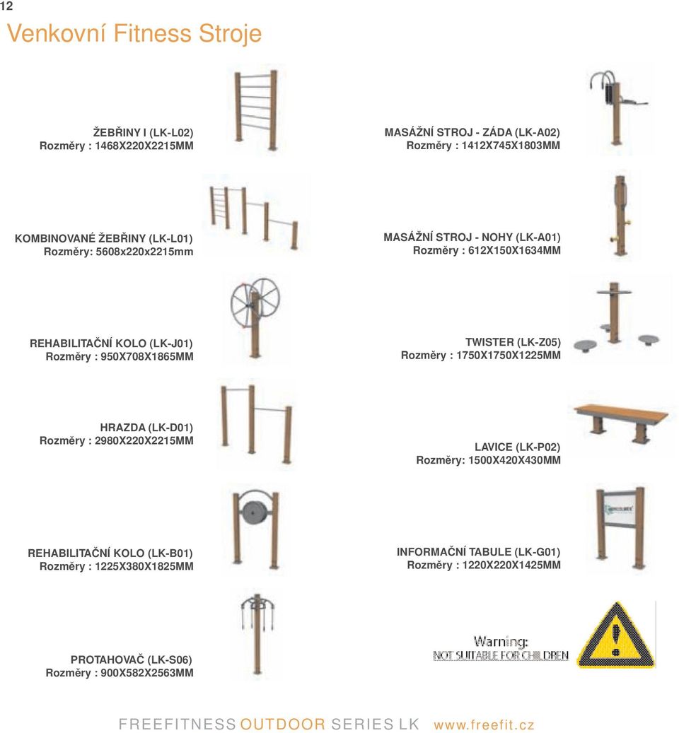 (LK-Z05) Rozměry : 1750X1750X1225MM HRAZDA (LK-D01) Rozměry : 2980X220X2215MM LAVICE (LK-P02) Rozměry: 1500X420X430MM REHABILITAČNÍ KOLO (LK-B01)