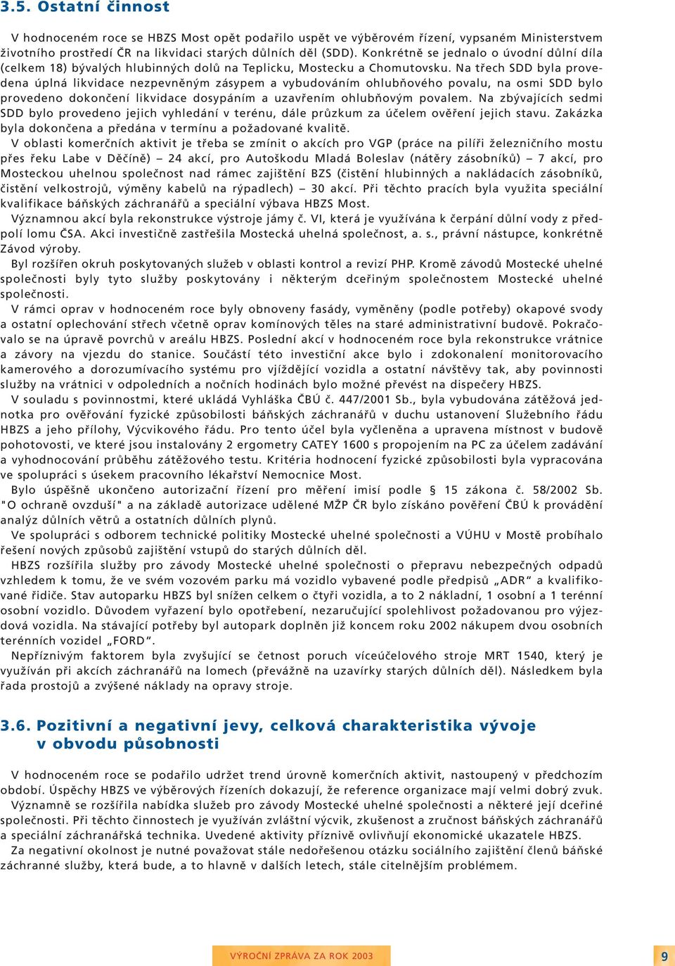 Na třech SDD byla provedena úplná likvidace nezpevněným zásypem a vybudováním ohlubňového povalu, na osmi SDD bylo provedeno dokončení likvidace dosypáním a uzavřením ohlubňovým povalem.