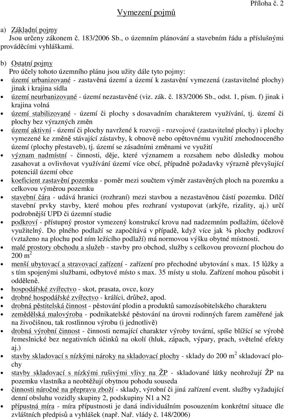 neurbanizované - území nezastavěné (viz. zák. č. 183/2006 Sb., odst. 1, písm. f) jinak i krajina volná území stabilizované - území či plochy s dosavadním charakterem využívání, tj.