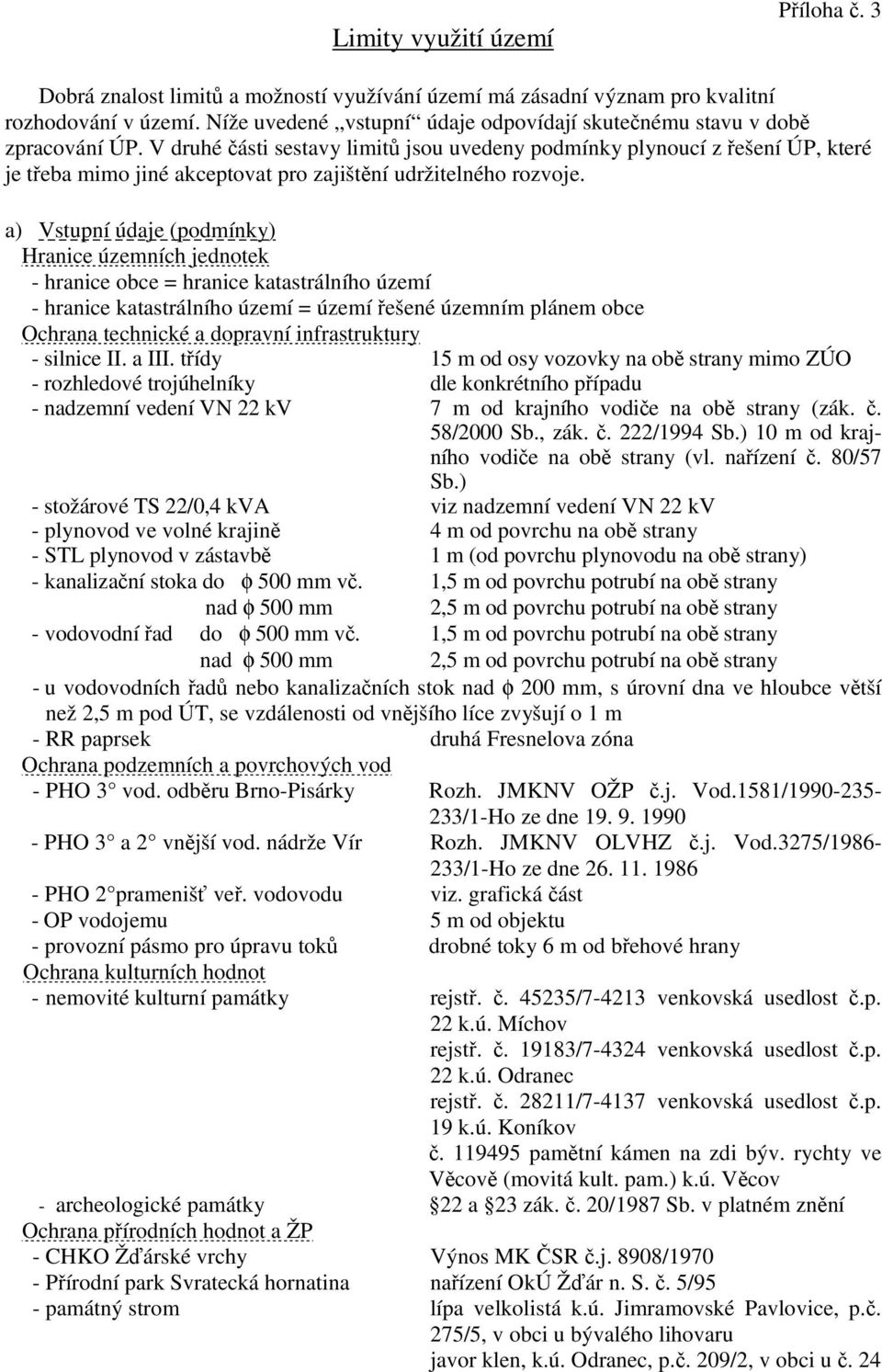 V druhé části sestavy limitů jsou uvedeny podmínky plynoucí z řešení ÚP, které je třeba mimo jiné akceptovat pro zajištění udržitelného rozvoje.