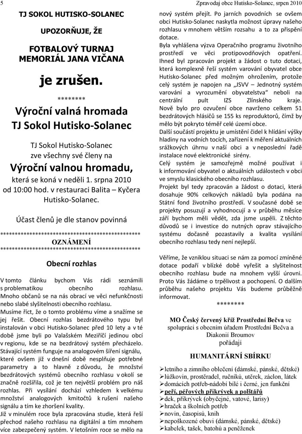 v restauraci Balita Kyčera Hutisko-Solanec. Účast členů je dle stanov povinná OZNÁMENÍ Obecní rozhlas V tomto článku bychom Vás rádi seznámili s problematikou obecního rozhlasu.