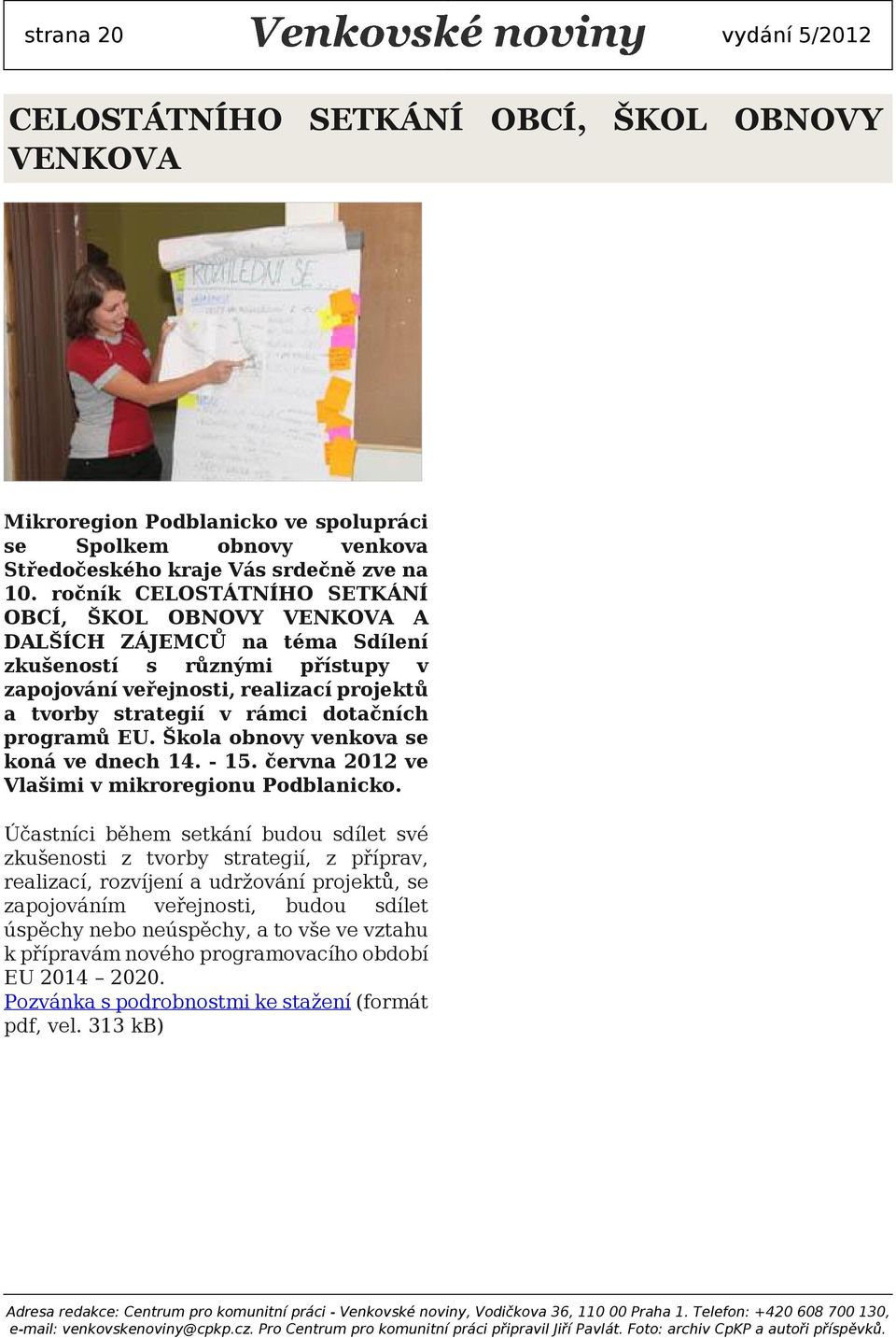 progrmů EU. Škol obnovy venkov se koná ve dnech 14. - 15. červn 2012 ve Vlšimi v mikroregionu Podblnicko.