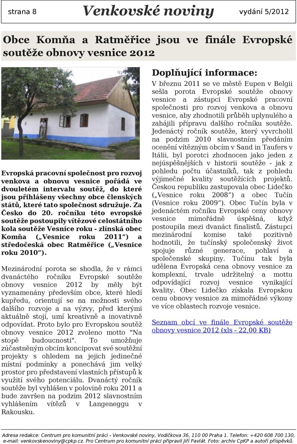 ročníku této evropské soutěže postoupily vítězové celostátního kol soutěže Vesnice roku - zlínská obec Komň ( Vesnice roku 2011 ) středočeská obec Rtměřice ( Vesnice roku 2010 ).