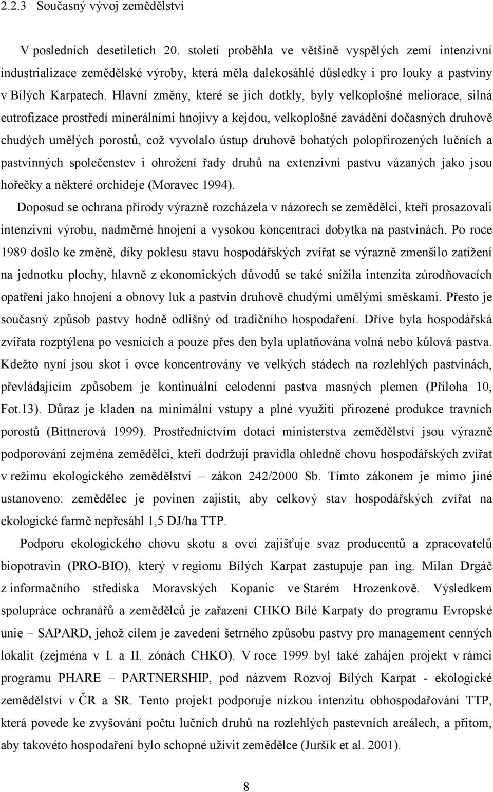 Hlavní změny, které se jich dotkly, byly velkoplošné meliorace, silná eutrofizace prostředí minerálními hnojivy a kejdou, velkoplošné zavádění dočasných druhově chudých umělých porostů, což vyvolalo