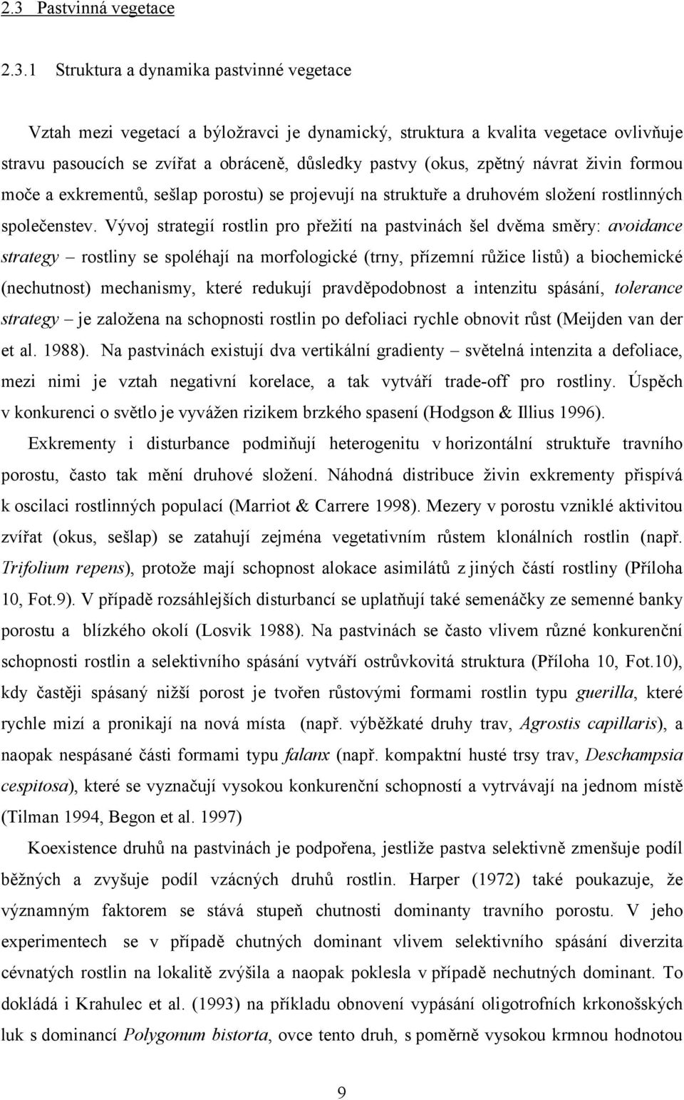 Vývoj strategií rostlin pro přežití na pastvinách šel dvěma směry: avoidance strategy rostliny se spoléhají na morfologické (trny, přízemní růžice listů) a biochemické (nechutnost) mechanismy, které