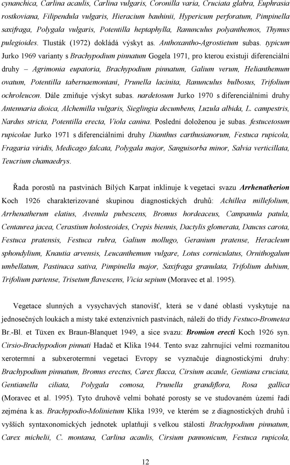 typicum Jurko 1969 varianty s Brachypodium pinnatum Gogela 1971, pro kterou existují diferenciální druhy Agrimonia eupatoria, Brachypodium pinnatum, Galium verum, Helianthemum ovatum, Potentilla