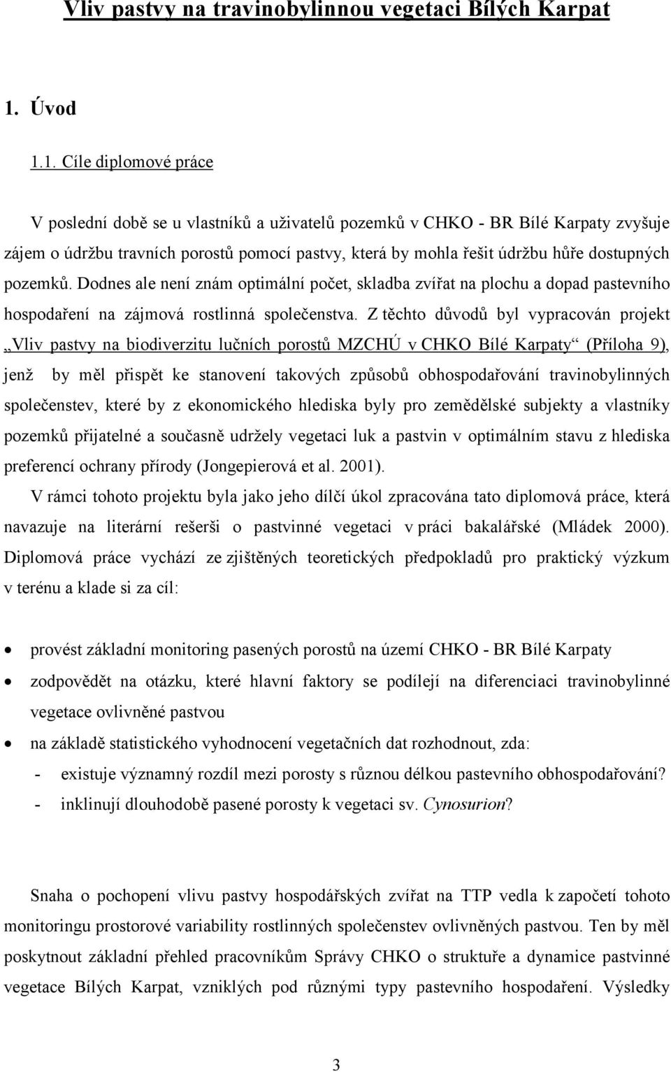 1. Cíle diplomové práce V poslední době se u vlastníků a uživatelů pozemků v CHKO - BR Bílé Karpaty zvyšuje zájem o údržbu travních porostů pomocí pastvy, která by mohla řešit údržbu hůře dostupných