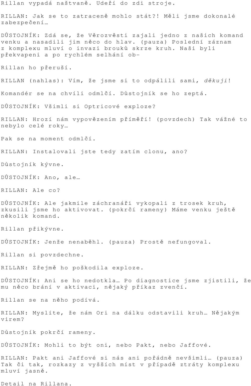 Naši byli překvapeni a po rychlém selhání ob- Rillan ho přeruší. RILLAN (nahlas): Vím, že jsme si to odpálili sami, děkuji! Komandér se na chvíli odmlčí. Důstojník se ho zeptá.