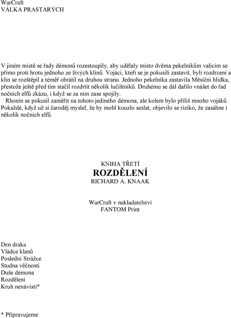 Jednoho pekelníka zastavila Měsíční hlídka, přestoţe ještě před tím stačil rozdrtit několik lučištníků. Druhému se dál dařilo vnášet do řad nočních elfů zkázu, i kdyţ se za ním zase spojily.