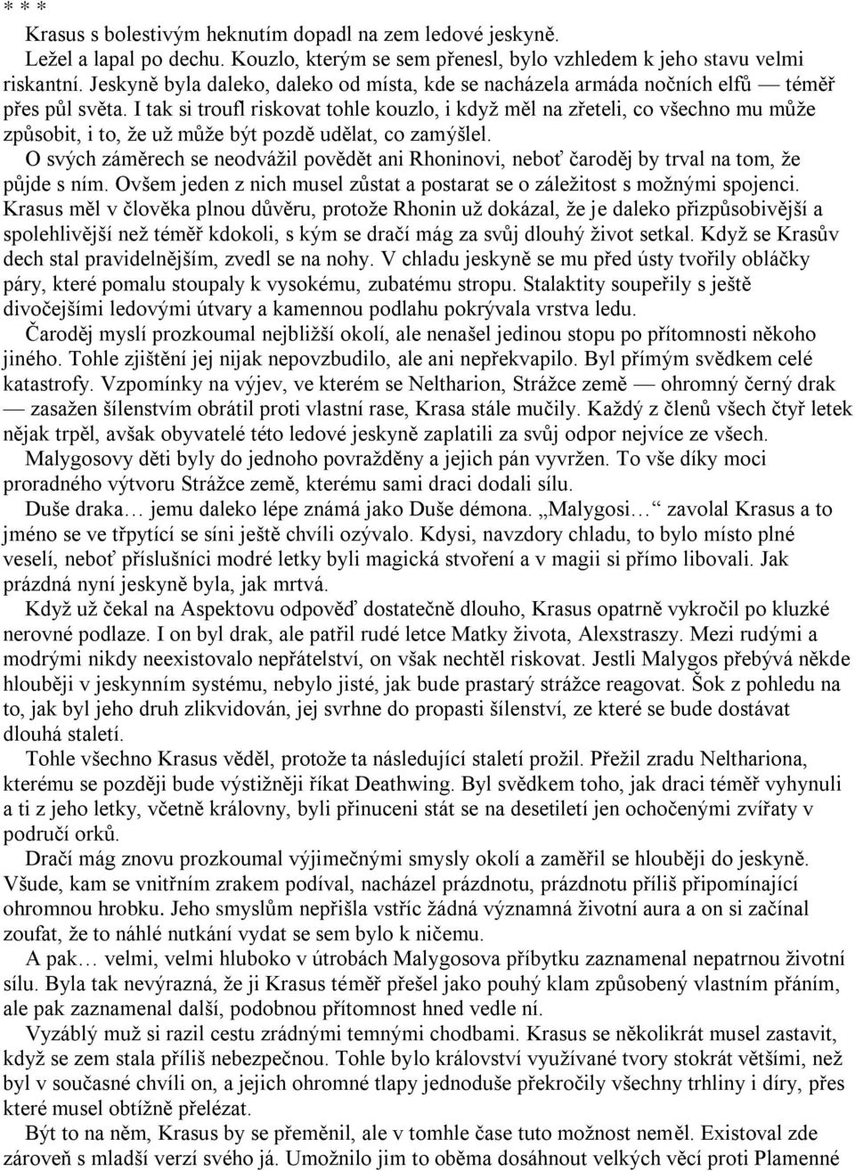 I tak si troufl riskovat tohle kouzlo, i kdyţ měl na zřeteli, co všechno mu můţe způsobit, i to, ţe uţ můţe být pozdě udělat, co zamýšlel.