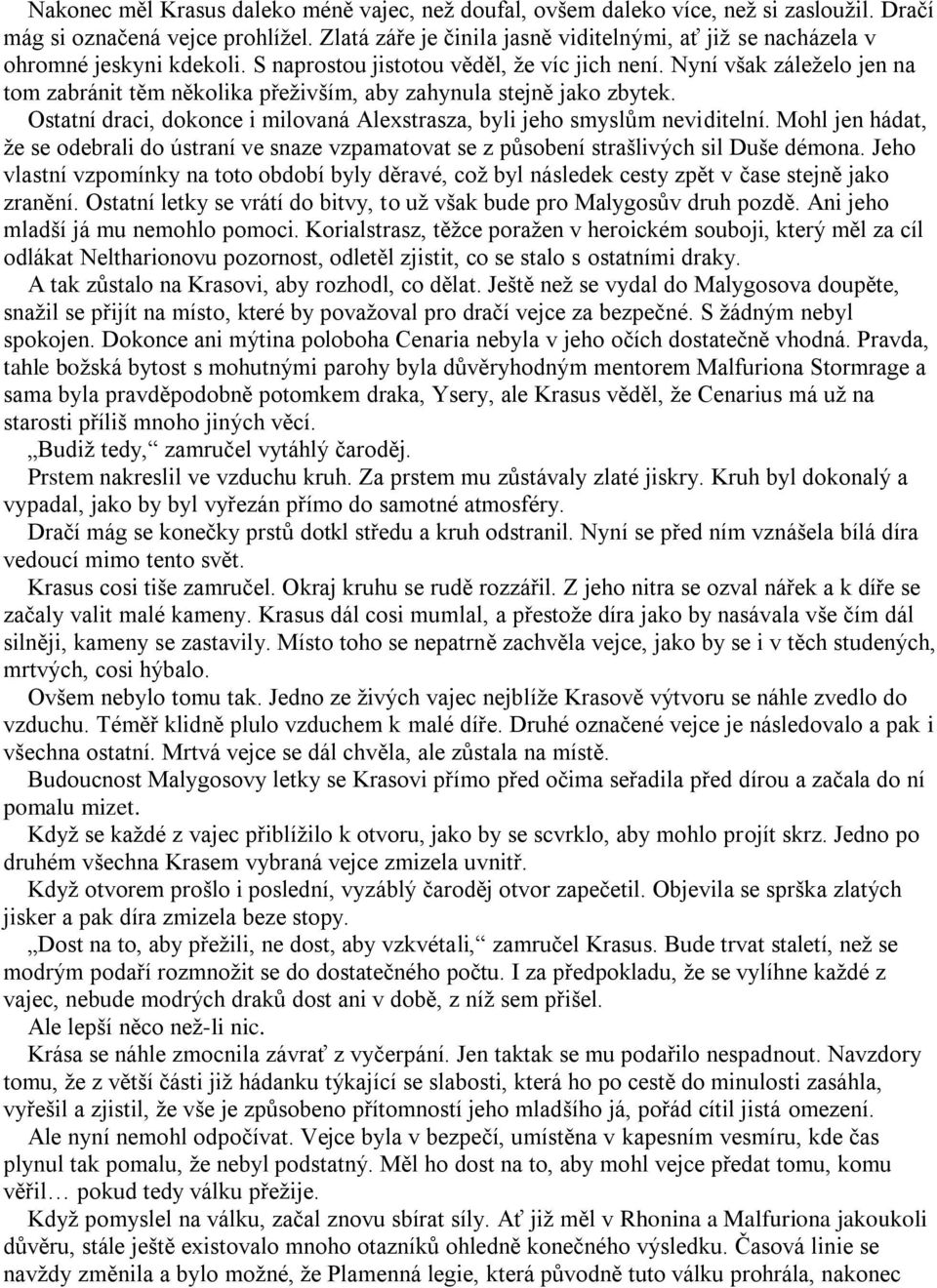 Nyní však záleţelo jen na tom zabránit těm několika přeţivším, aby zahynula stejně jako zbytek. Ostatní draci, dokonce i milovaná Alexstrasza, byli jeho smyslům neviditelní.