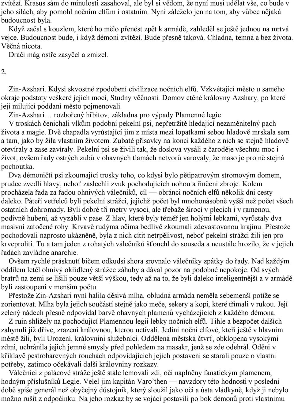 Bude přesně taková. Chladná, temná a bez ţivota. Věčná nicota. Dračí mág ostře zasyčel a zmizel. 2. Zin-Azshari. Kdysi skvostné zpodobení civilizace nočních elfů.