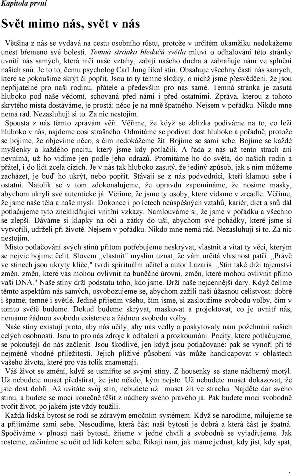 Je to to, čemu psycholog Carl Jung říkal stín. Obsahuje všechny části nás samých, které se pokoušíme skrýt či popřít.