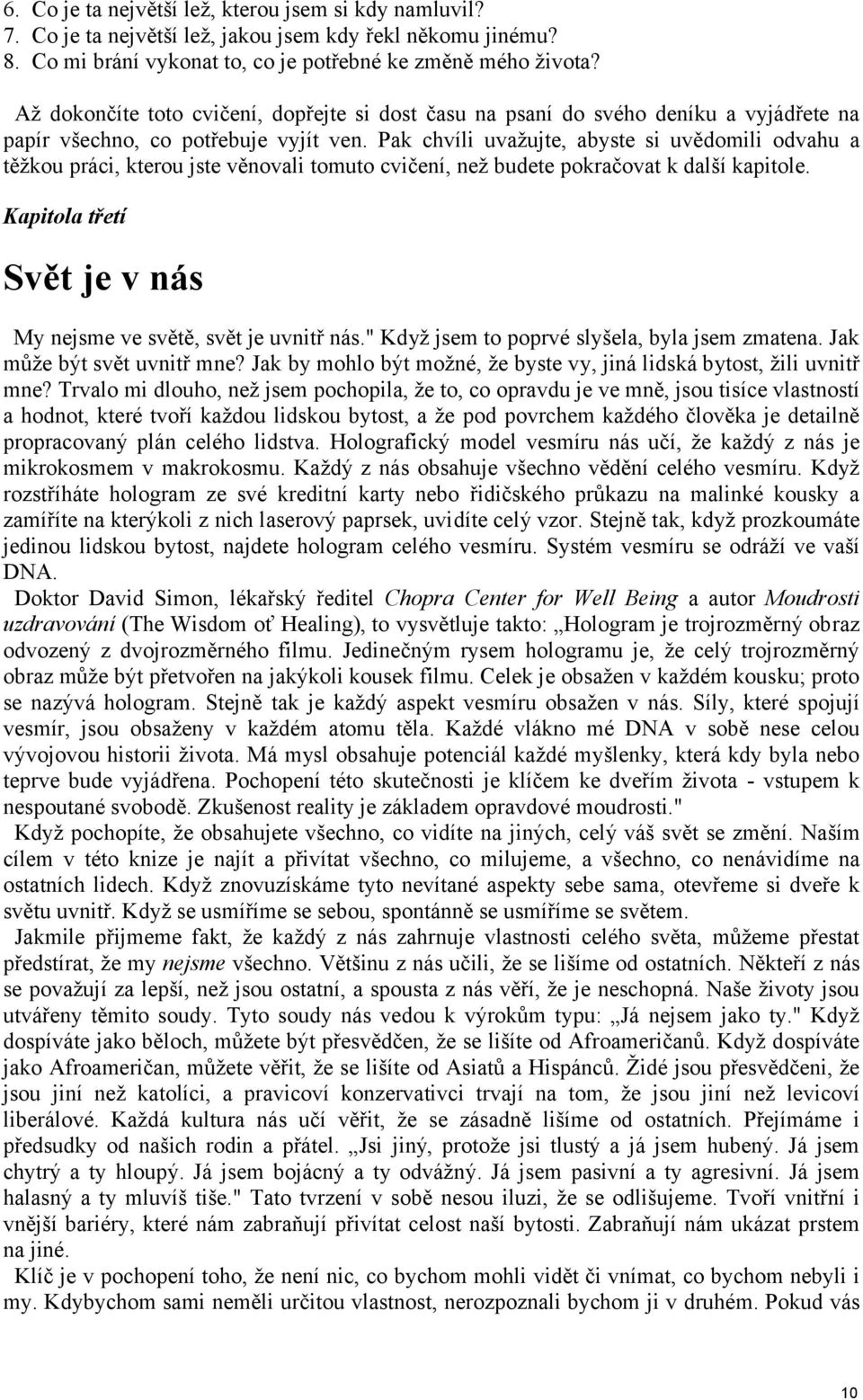 Pak chvíli uvažujte, abyste si uvědomili odvahu a těžkou práci, kterou jste věnovali tomuto cvičení, než budete pokračovat k další kapitole.