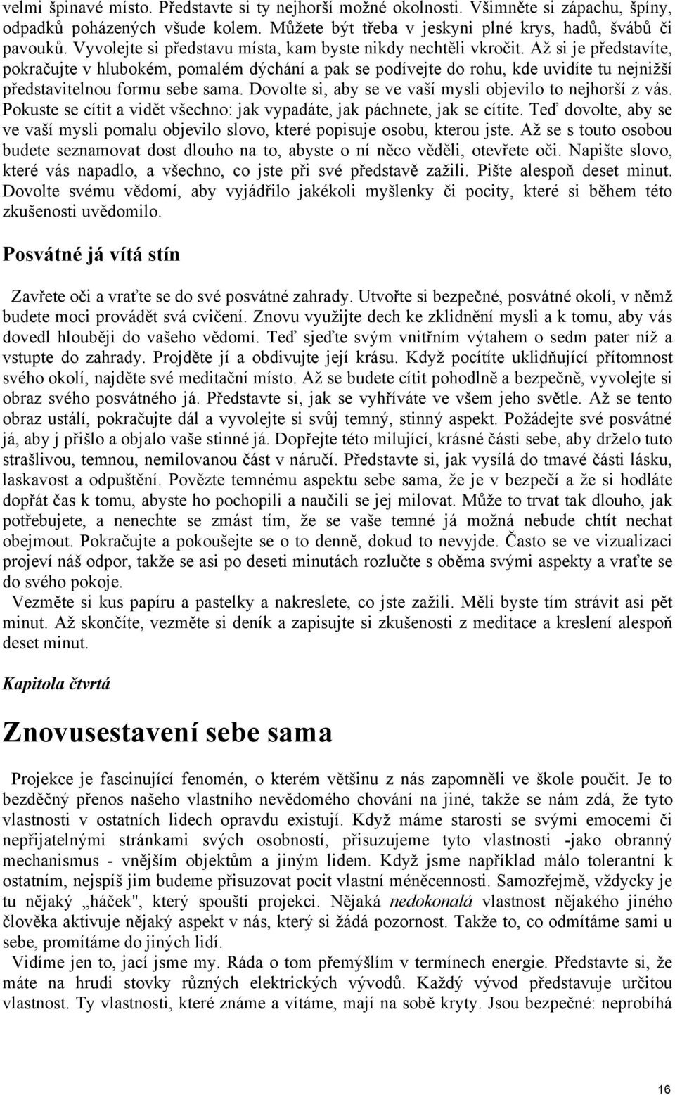 Až si je představíte, pokračujte v hlubokém, pomalém dýchání a pak se podívejte do rohu, kde uvidíte tu nejnižší představitelnou formu sebe sama.