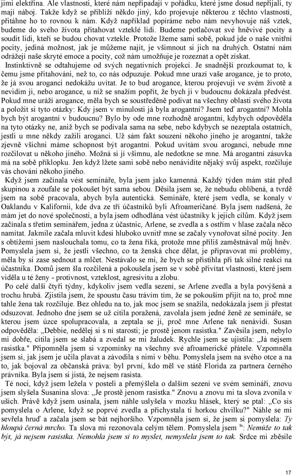 Když například popíráme nebo nám nevyhovuje náš vztek, budeme do svého života přitahovat vzteklé lidi. Budeme potlačovat své hněvivé pocity a soudit lidi, kteří se budou chovat vztekle.