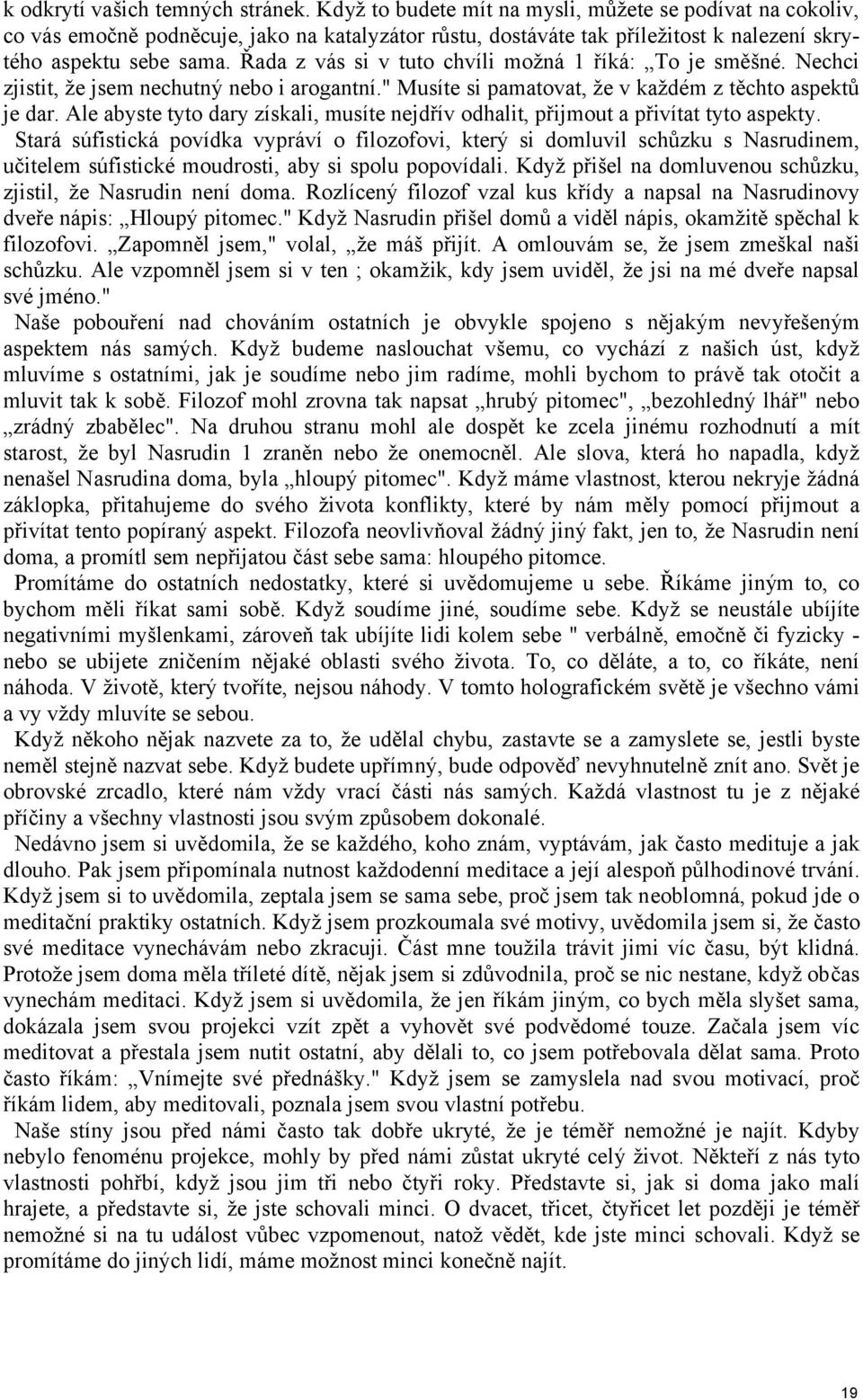 Řada z vás si v tuto chvíli možná 1 říká: To je směšné. Nechci zjistit, že jsem nechutný nebo i arogantní." Musíte si pamatovat, že v každém z těchto aspektů je dar.