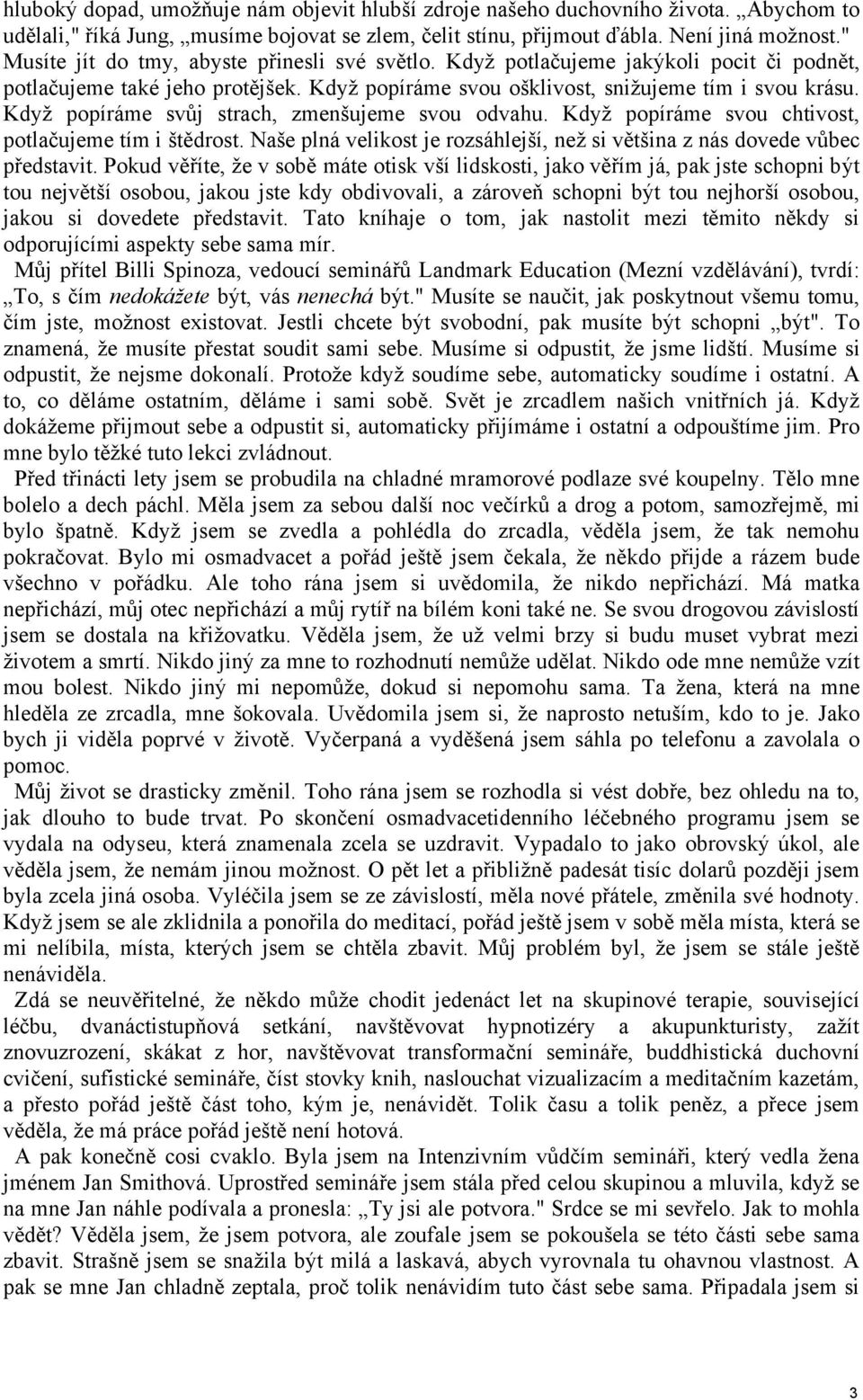 Když popíráme svůj strach, zmenšujeme svou odvahu. Když popíráme svou chtivost, potlačujeme tím i štědrost. Naše plná velikost je rozsáhlejší, než si většina z nás dovede vůbec představit.