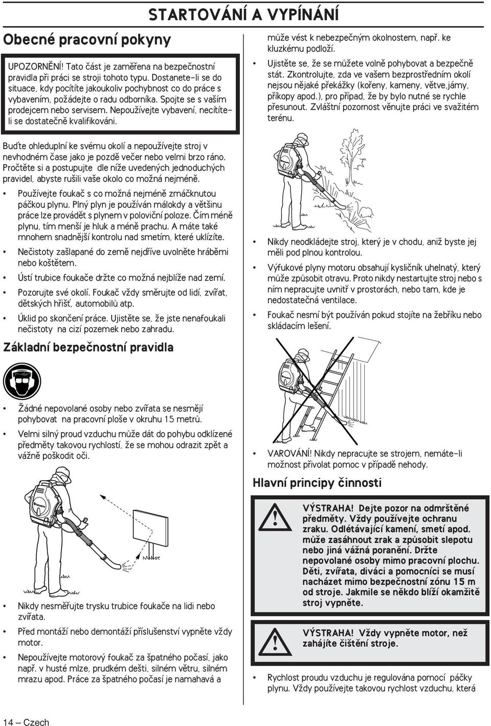 NepouÏívejte vybavení, necítíteli se dostateãnû kvalifikováni. STARTOVÁNÍ A VYPÍNÁNÍ mûïe vést k nebezpeãn m okolnostem, napfi. ke kluzkému podloïí.