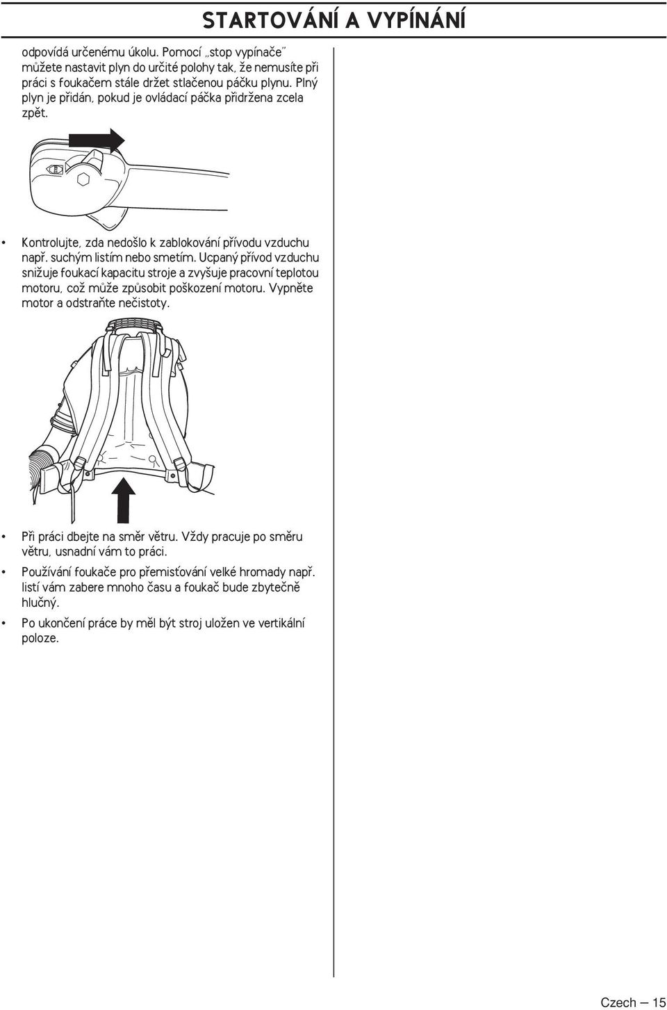 Ucpan pfiívod vzduchu sniïuje foukací kapacitu stroje a zvy uje pracovní teplotou motoru, coï mûïe zpûsobit po kození motoru. Vypnûte motor a odstraàte neãistoty.