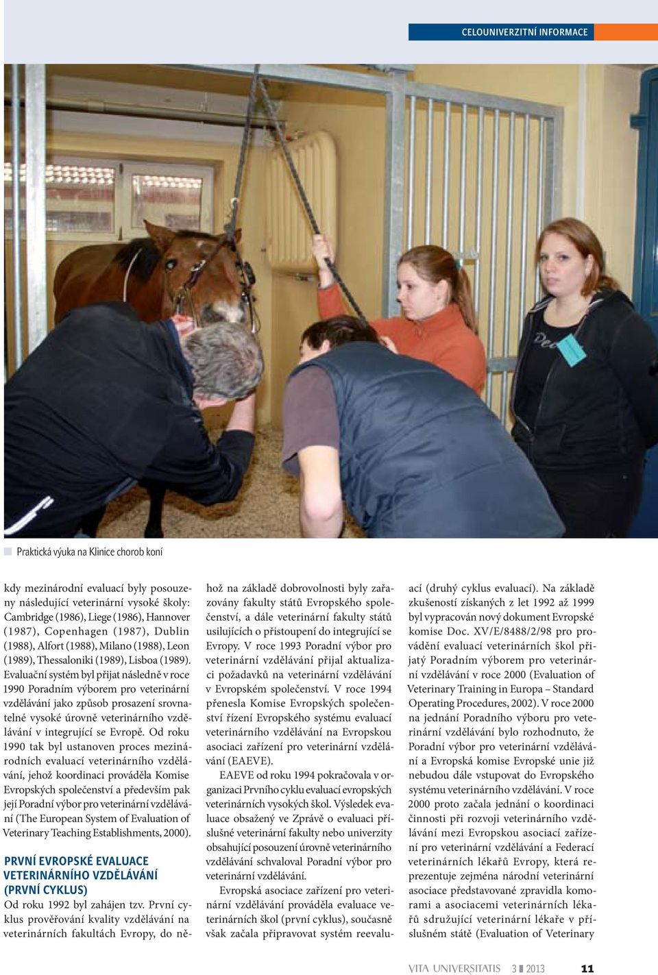 Evaluační systém byl přijat následně v roce 1990 Poradním výborem pro veterinární vzdělávání jako způsob prosazení srovnatelné vysoké úrovně veterinárního vzdělávání v integrující se Evropě.