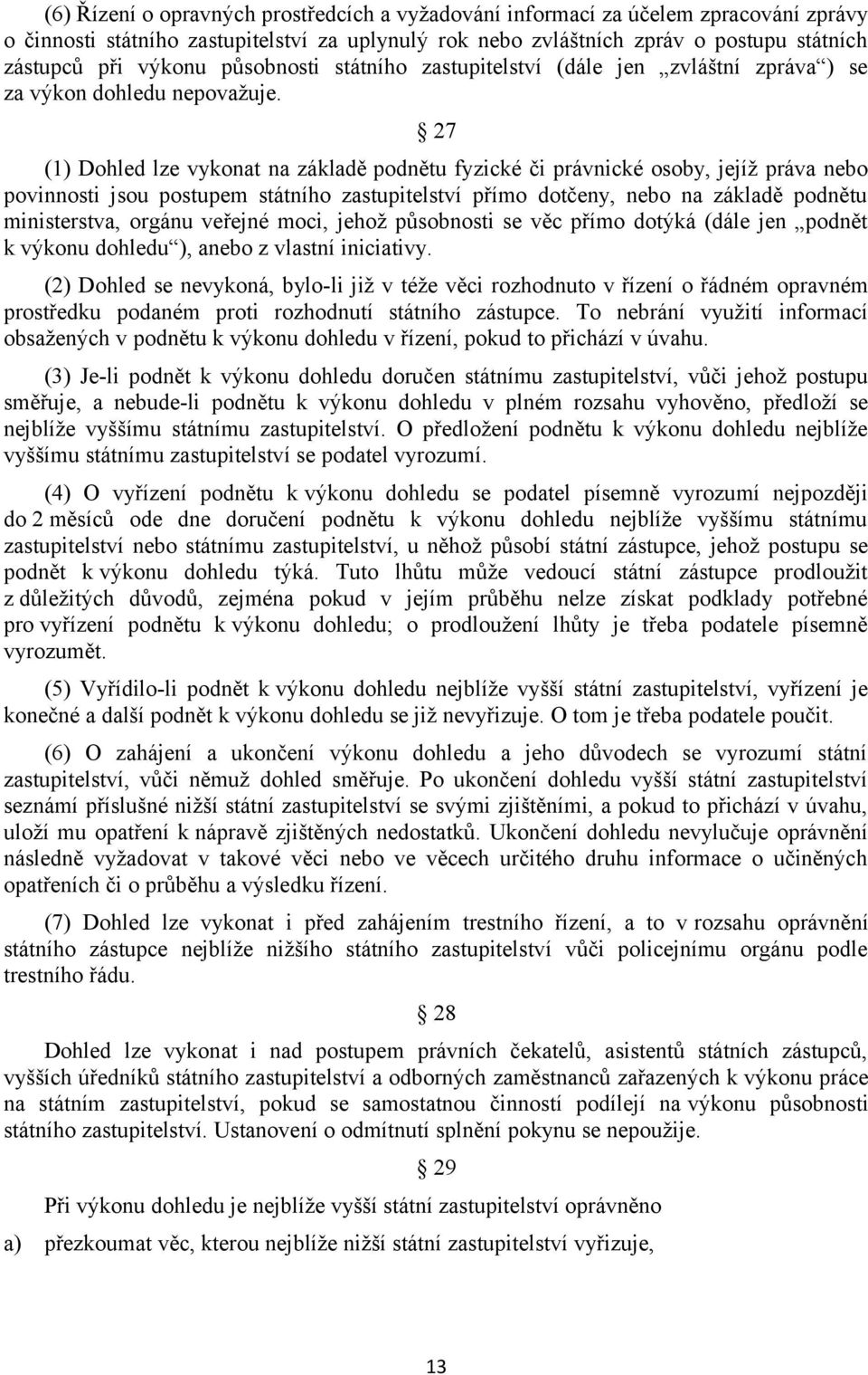 27 (1) Dohled lze vykonat na základě podnětu fyzické či právnické osoby, jejíž práva nebo povinnosti jsou postupem státního zastupitelství přímo dotčeny, nebo na základě podnětu ministerstva, orgánu