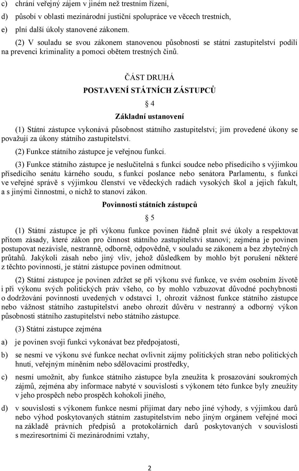 ČÁST DRUHÁ POSTAVENÍ STÁTNÍCH ZÁSTUPCŮ 4 Základní ustanovení (1) Státní zástupce vykonává působnost státního zastupitelství; jím provedené úkony se považují za úkony státního zastupitelství.