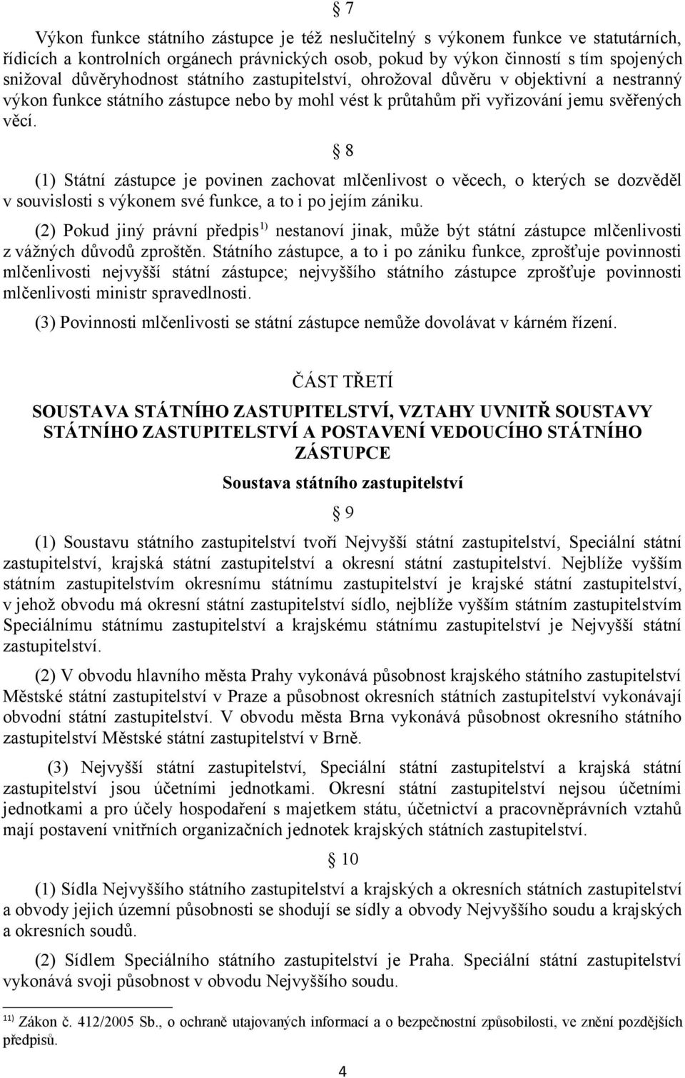 8 (1) Státní zástupce je povinen zachovat mlčenlivost o věcech, o kterých se dozvěděl v souvislosti s výkonem své funkce, a to i po jejím zániku.