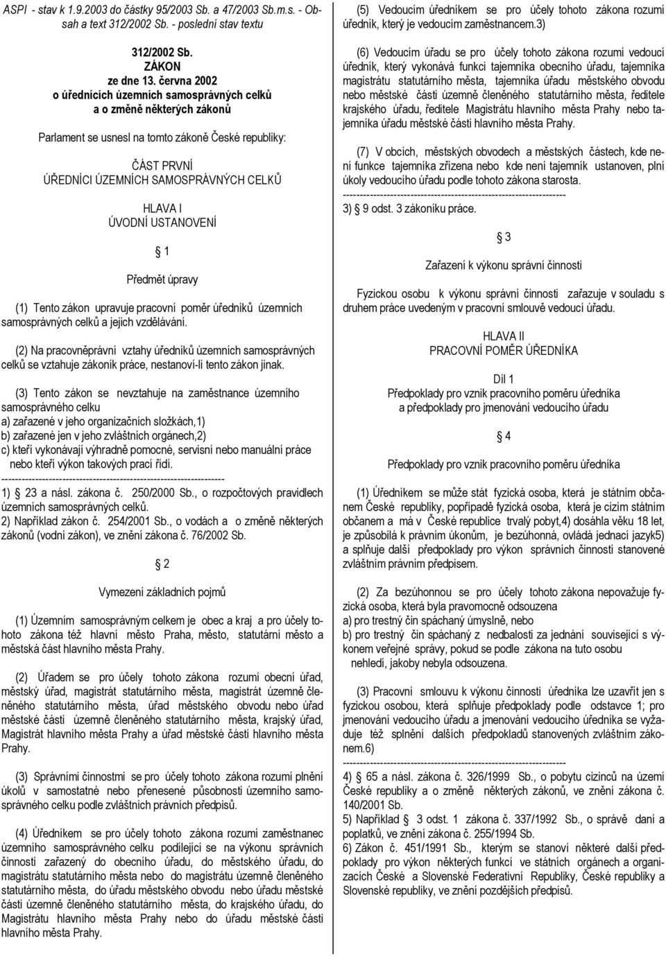 USTANOVENÍ 1 Předmět úpravy (1) Tento zákon upravuje pracovní poměr úředníků územních samosprávných celků a jejich vzdělávání.