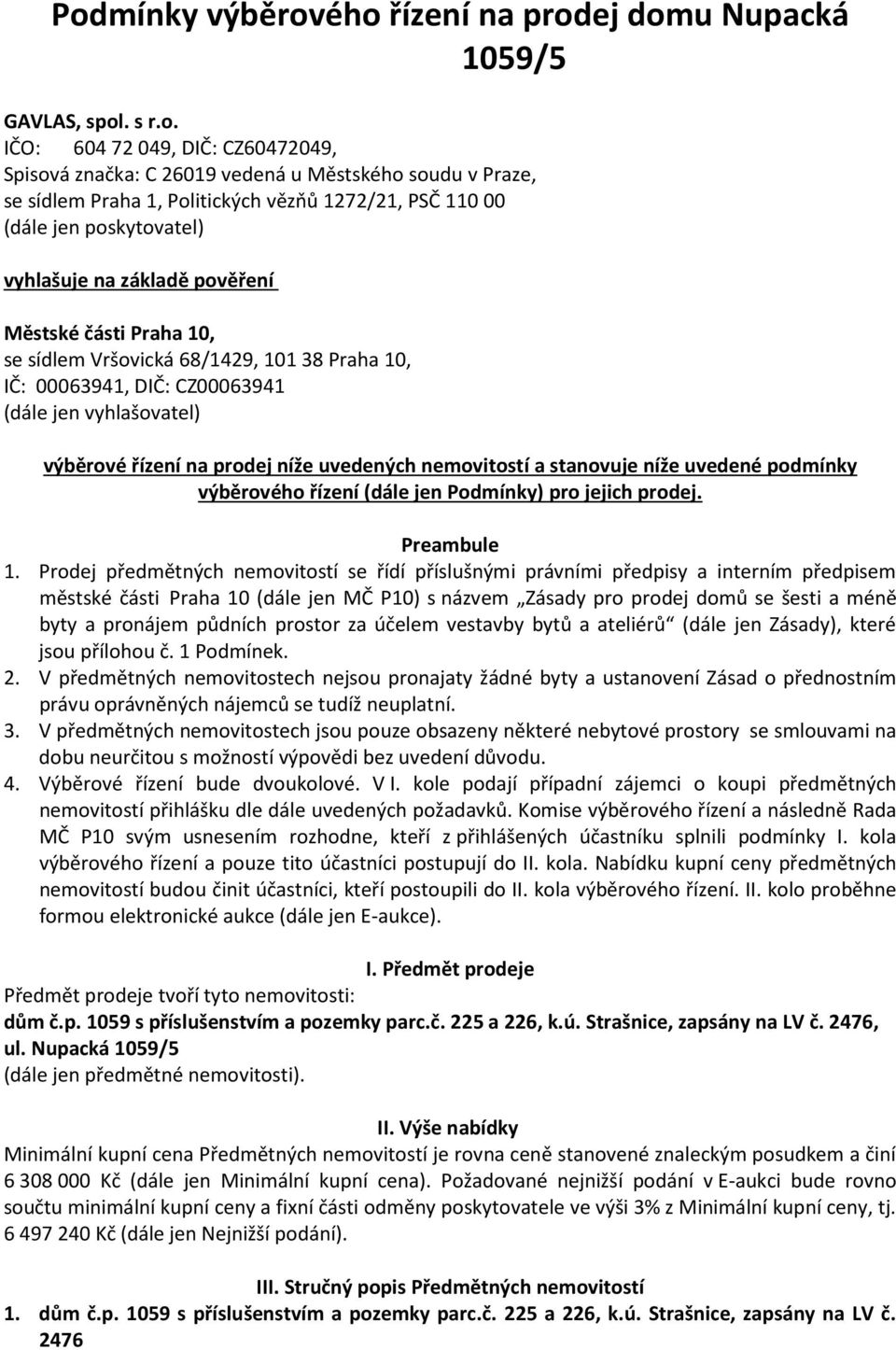 jen vyhlašovatel) výběrové řízení na prodej níže uvedených nemovitostí a stanovuje níže uvedené podmínky výběrového řízení (dále jen Podmínky) pro jejich prodej. Preambule 1.